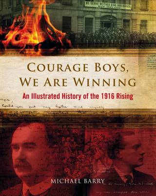 Courage Boys, We are Winning: An Illustrated History of the 1916 Rising (Hardback)