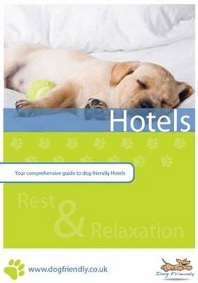 Dog Friendly Hotels: Your Comprehensive Guide to Dog Friendly Hotels (Paperback)