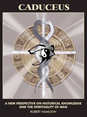 Caduceus: A New Perspective on Historical Knowledge and the Spirituality of Man (Paperback)