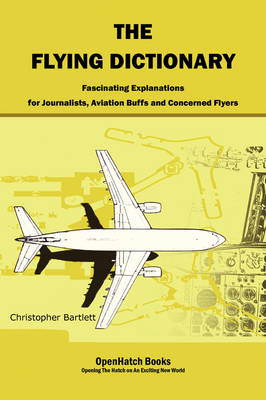 The Flying Dictionary: Fascinating Explanations for Journalists, Aviation Buffs and Concerned Flyers (Paperback)