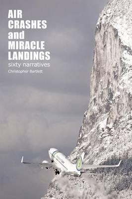 Air Crashes and Miracle Landings: 60 Narratives (How, When ... and Most Importantly Why) (Paperback)