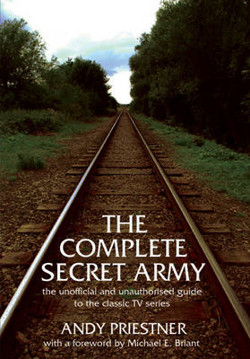 The Complete "Secret Army": Unofficial and Unauthorised Guide to the Classic TV Drama Series (Paperback)