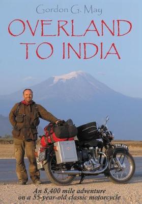Overland to India: An 8,400 Mile Adventure on a 55-Year-Old Classic Motorcycle (Hardback)