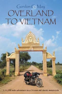 Overland to Vietnam: An 11,500 Mile Adventure on a 74-Year-Old Classic Motorcycle (Paperback)