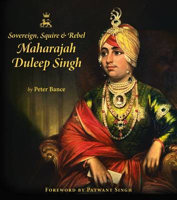 Sovereign, Squire and Rebel: Maharajah Duleep Singh and the Heirs of a Lost Kingdom (Hardback)