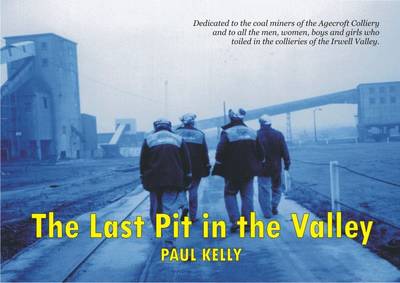 The Last Pit in the Valley: Dedicated to the Miners of the Agecroft Colliery, Salford