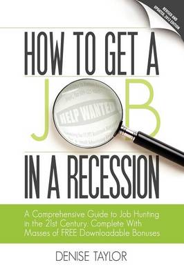 How to Get a Job in a Recession: a Comprehensive Guide to Job Hunting in the 21st Century, Complete with Masses of Free Downloadable Bonuses (Paperback)