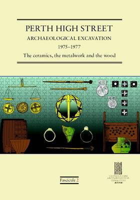 Perth High Street Archaeological Excavation 1975-1977: Fascicule 2: The Ceramics, the Metalwork and the Wood (Paperback)