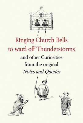 Ringing Church Bells to Ward Off Thunderstorms and Other Curiosities from the Original "Notes and Queries" (Hardback)