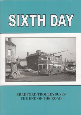 Sixth Day: Bradford Trolleybuses the End of the Road (Paperback)