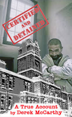 Certified and Detained: The True Story of Life in a UK Mental Hospital from 1957 to 1963 as Seen Then Through the Eyes of a Male Student Nurse (Paperback)