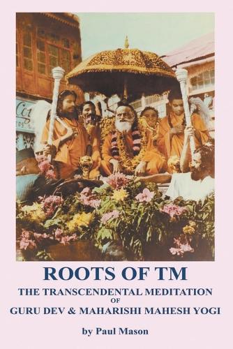 Roots of TM: The Transcendental Meditation of Guru Dev & Maharishi Mahesh Yogi (Paperback)