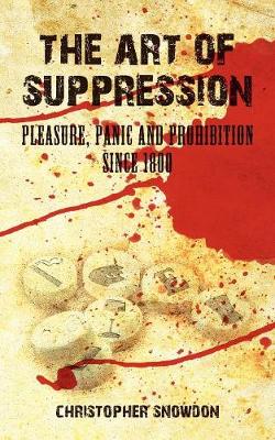 The Art of Suppression: Pleasure, Panic and Prohibition Since 1800 (Paperback)