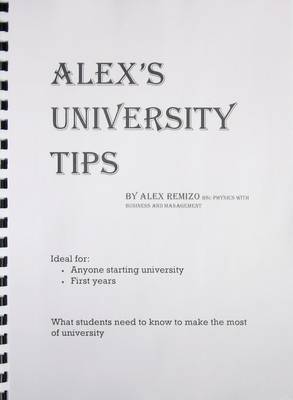 Alex's University Tips: What Students Need to Know to Make the Most of University (Paperback)