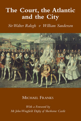 The Court, the Atlantic and the City: Sir Walter Ralegh V Willian Sanderson (Paperback)