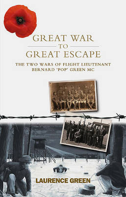 Great War to Great Escape: The Two Wars of Flight Lieutenant Bernard 'Pop' Green Mc (Hardback)