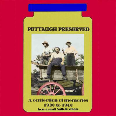 Pettaugh Preserved: An Illustrated Account of Village Life in Suffolk from 1930 - 1960 (Paperback)