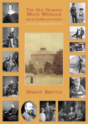The Old Vicarage Much Wenlock and Its Families and Visitors: Chronicles of a Shropshire Market Town (Paperback)