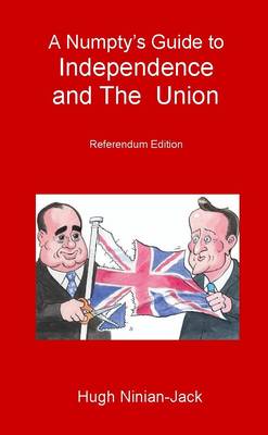 A Numpty's Guide to Independence and the Union: Referendum Edition (Paperback)