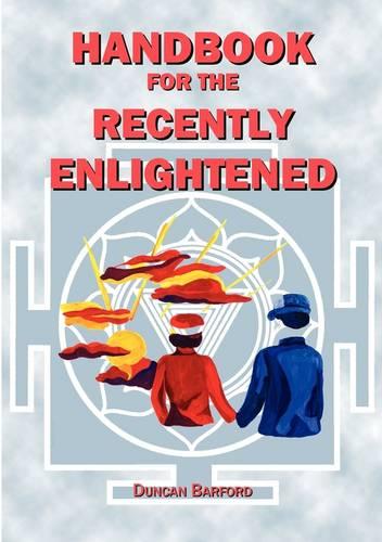 Handbook For The Recently Enlightened: What Enlightenment Is And How To Attain It (Paperback)