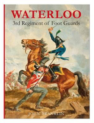Waterloo 3rd Regiment of Foot Guards: The Waterloo Campaign v. 1 (Hardback)