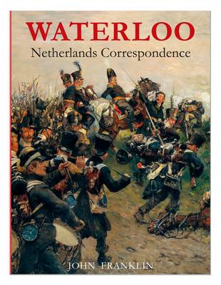 Waterloo Netherlands Correspondence: v. 2: Letters and Reports from Printed Sources (Paperback)