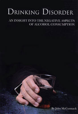 Drinking Disorder: An Insight into the Negative Aspects of Alcohol Consumption (Paperback)