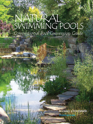 Natural Swimming Pools: Conventional Pool Conversion Guide (Paperback)