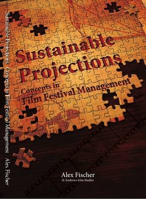 Sustainable Projections: Concepts in Film Festival Management - Films Need Festivals, Festivals Need Films (Paperback)