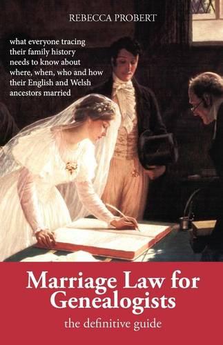 Marriage Law for Genealogists: the Definitive Guide: ..What Everyone Tracing Their Family History Needs to Know About Where, When, Who and How Their English and Welsh Ancestors Married (Paperback)