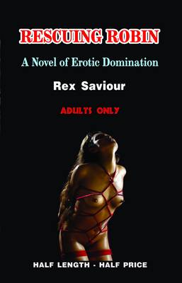 Rescuing Robin: A Novel of Erotic Domination, BDSM and Bondage (Paperback)