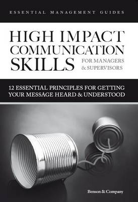 High Impact Communication Skills for Managers & Supervisors: 12 Essential Principles for Getting Your Message Heard & Understood - Essential Management Guide Series (Paperback)
