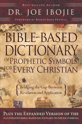 Bible Based Dictionary of Prophetic Symbols for Every Christian: Bridging the Gap Between Revelation and Application (Paperback)