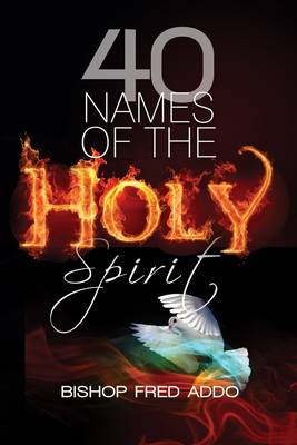 40 Names of the Holy Spirit: Who He is; What He Does and His Place in Your Life (Paperback)