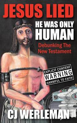 Jesus Lied - He Was Only Human: Debunking the New Testament (Paperback)