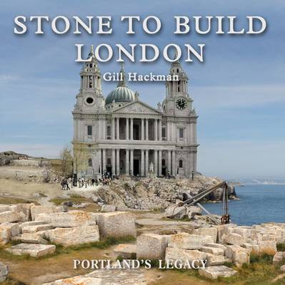 Stone to Build London: Portland's Legacy (Hardback)