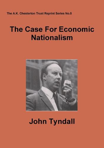 The Case for Economic Nationalism - The A.K. Chesterton Trust Reprint Series 5 (Paperback)