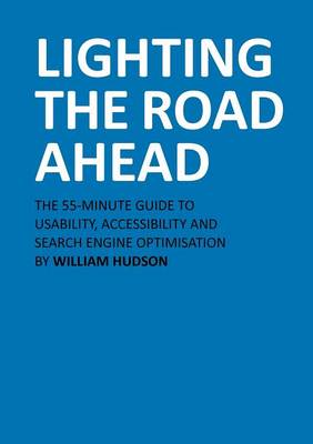 Lighting The Road Ahead: The 55-Minute Guide to Usability, Accessibility and Search Engine Optimisation (Paperback)