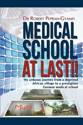 MEDICAL SCHOOL AT LAST!! My Arduous Journey from a Deprived African Village to a Prestigious German Medical School (Paperback)