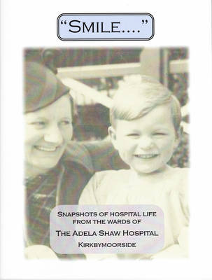 Smile....: Snapshots of Hospital Life from the Wards of the Adela Shaw Hospital Kirkbymoorside (Paperback)