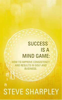 Soccess is a Mind Game: How to Improve Consistency and Results in Golf and Business (Paperback)