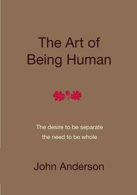 The Art of Being Human: The Desire to be Seperate, the Need to be Whole (Paperback)