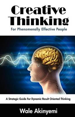 Creative Thinking For Phenomenally Effective People (Paperback)