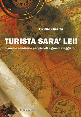 Turista Sara Lei!: Manuale Semiserio Per Piccoli E Grandi Viaggiatori - Travel (Paperback)