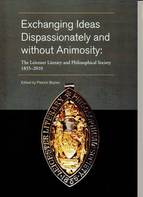 Exchanging Ideas Dispassionately and without Animosity: The Leicester Philosophical Society 1835-2010 (Paperback)