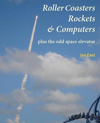 Roller Coasters, Rockets & Computers Plus the Odd Space Elevator (Paperback)