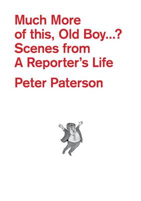 Much More of This, Old Boy...?: Scenes from a Reporter's Life (Paperback)