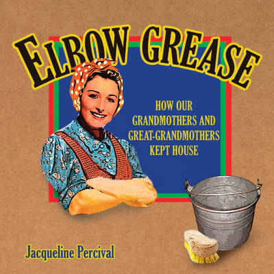 Elbow Grease: How Our Grandmothers and Great-grandmothers Kept House (Paperback)