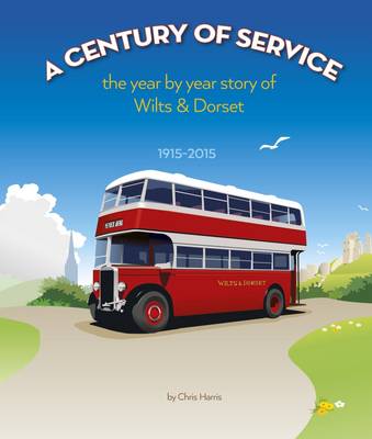 A Century of Service: The Year by Year Story of Wilts & Dorset - 1915-2015 (Hardback)