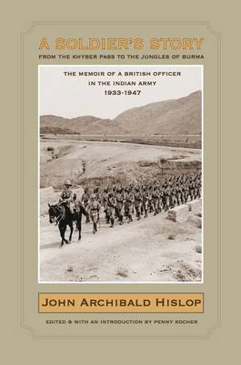 A Soldier's Story - From the Khyber Pass to the Jungles of Burma: The Memoir of a British Officer in the Indian Army 1933-1947 (Hardback)